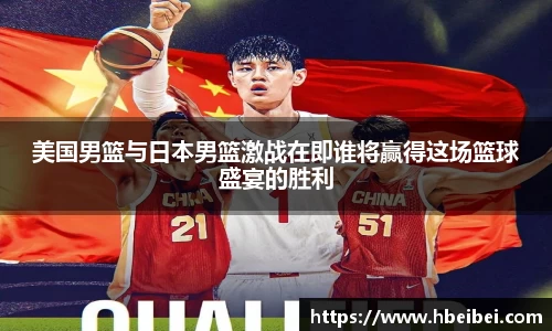 美国男篮与日本男篮激战在即谁将赢得这场篮球盛宴的胜利