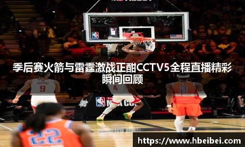 季后赛火箭与雷霆激战正酣CCTV5全程直播精彩瞬间回顾
